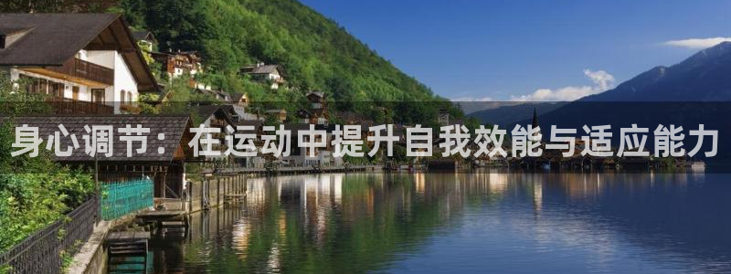 欧亿体育官方正版app代理:身心调节:在运动中提升自我效能与